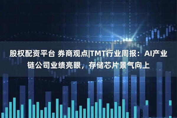 股权配资平台 券商观点|TMT行业周报：AI产业链公司业绩亮眼，存储芯片景气向上